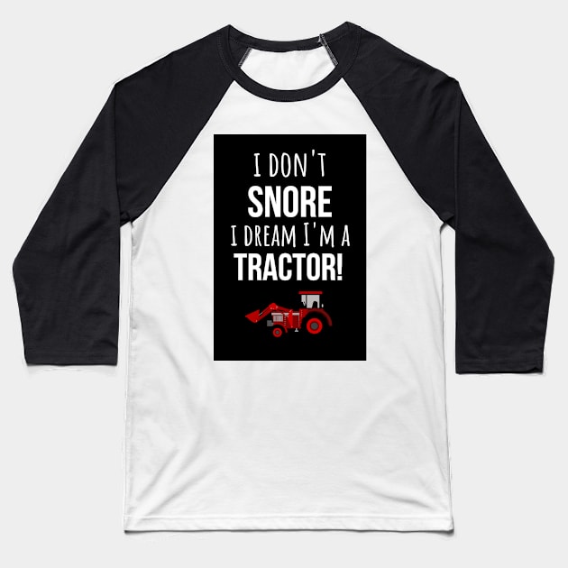 I Don't Snore I Dream I'm A Tractor! Baseball T-Shirt by PinkPandaPress